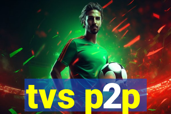 tvs p2p